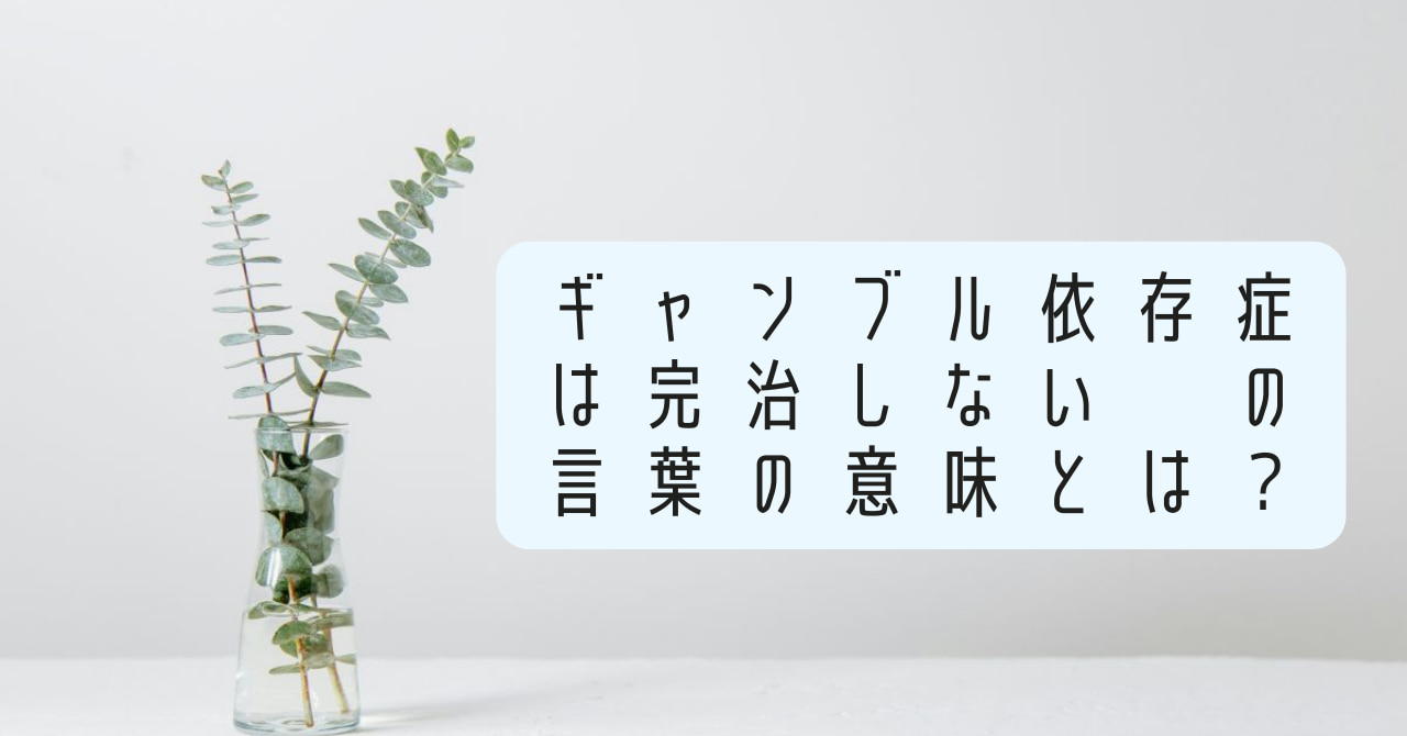 ギャンブル依存症は完治しない　の言葉の意味
